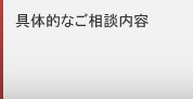 具体的なご相談内容